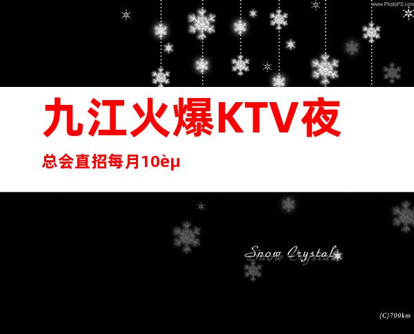 九江火爆KTV夜总会直招 每月10起 轻松成为豪门