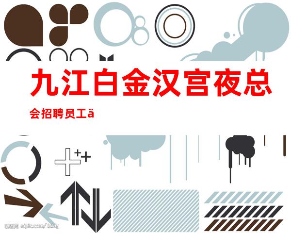九江白金汉宫夜总会招聘员工一千起无任务无压力不要错过