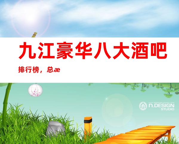 九江豪华八大酒吧排行榜，总有你喜欢的