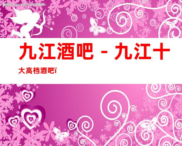 九江酒吧－九江十大高档酒吧－九江酒吧卡座预订