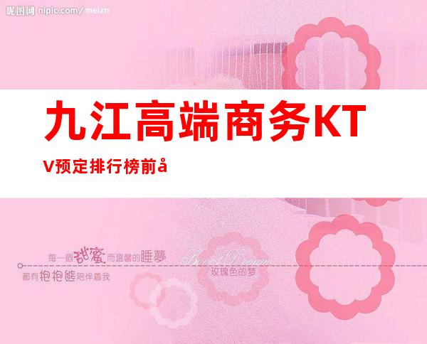 九江高端商务KTV预定排行榜前八消费价格水平