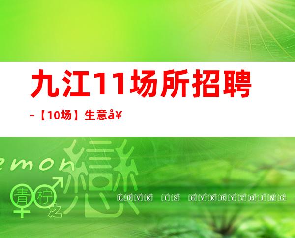 九江1+1场所招聘-【10场】生意好上班无压力