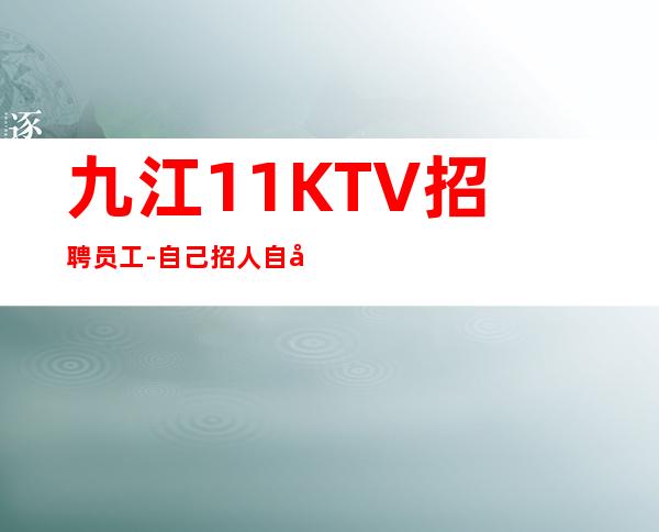 九江1+1KTV招聘员工-自己招人自己带-更高KTV招聘
