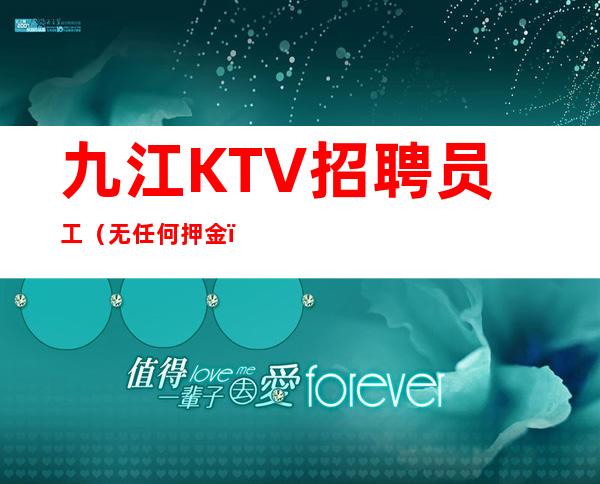 九江KTV招聘员工（无任何押金）工资起