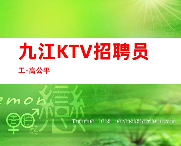 九江KTV招聘员工-高公平