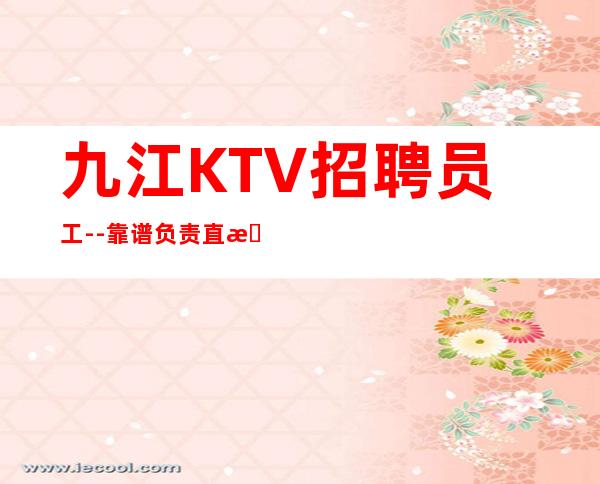 九江KTV招聘员工--靠谱负责直招