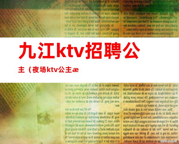 九江ktv招聘公主(夜场ktv公主招聘)