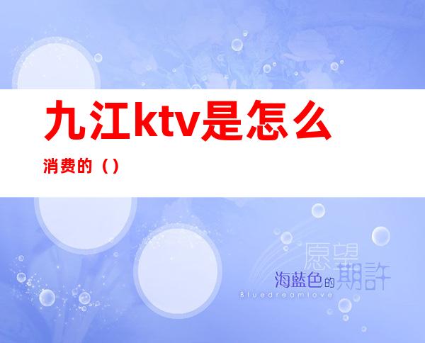 九江ktv是怎么消费的()
