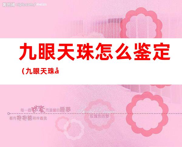 九眼天珠怎么鉴定（九眼天珠咋样鉴别）
