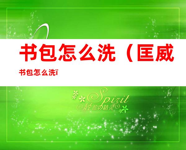 书包怎么洗(匡威书包怎么洗)