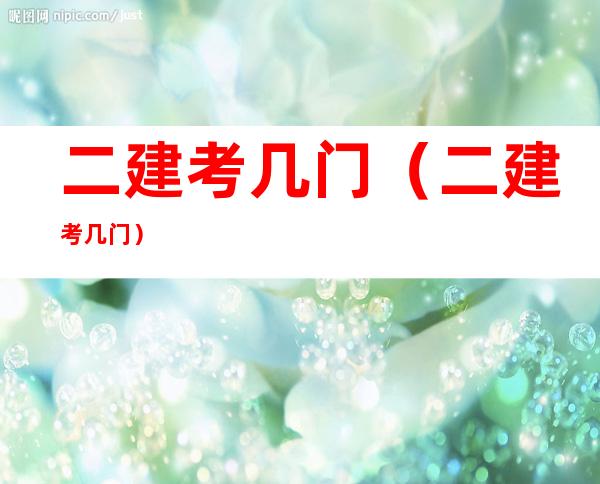二建考几门（二建考几门?）