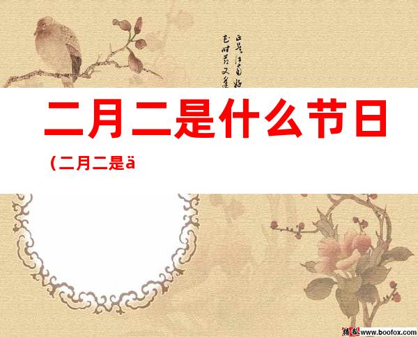 二月二是什么节日(二月二是什么节日关于龙)