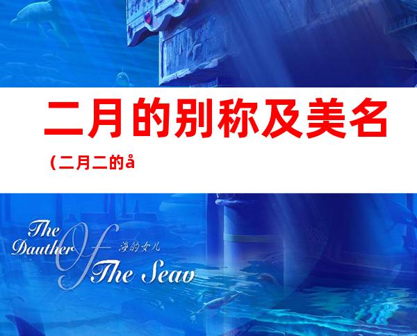 二月的别称及美名（二月二的别称）