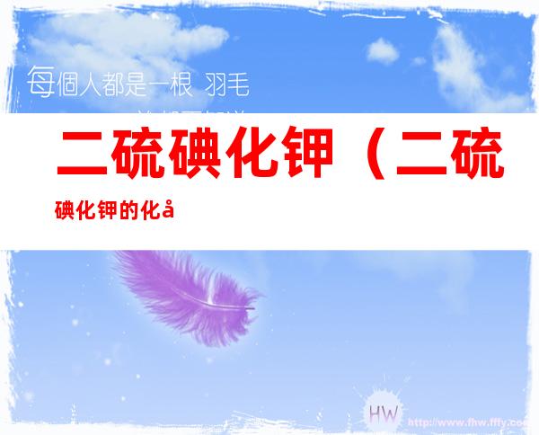 二硫碘化钾（二硫碘化钾的化学式）