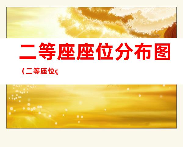 二等座座位分布图(二等座位置图)