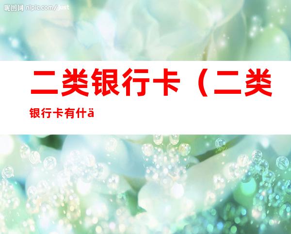 二类银行卡（二类银行卡有什么限制）