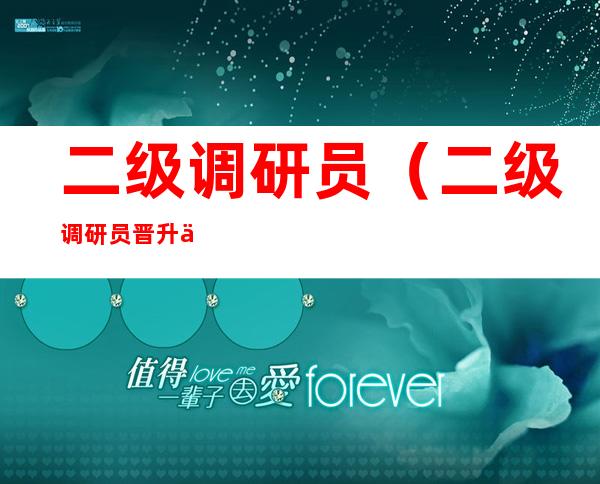 二级调研员（二级调研员晋升一级调研员年限）