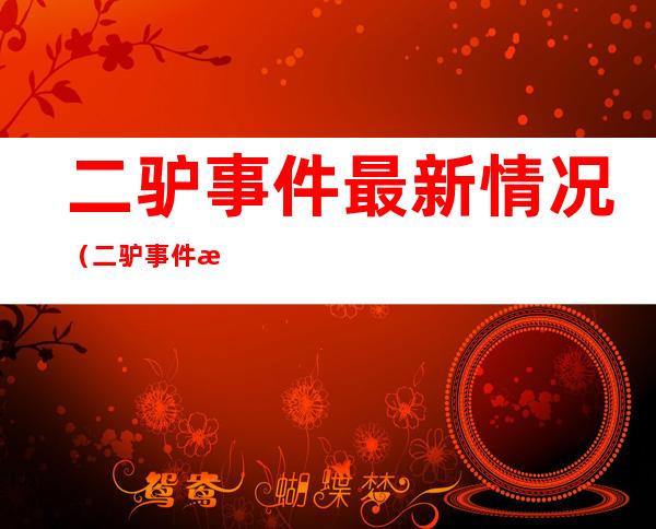二驴事件最新情况（二驴事件最新情况2022）