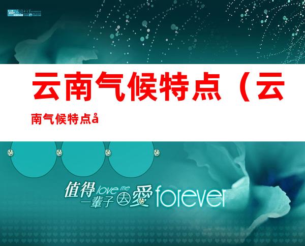 云南气候特点(云南气候特点句子)