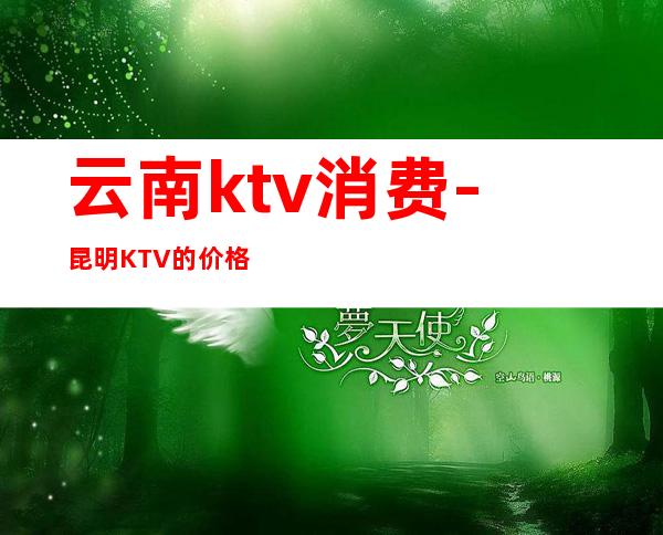 云南ktv消费-昆明KTV的价格