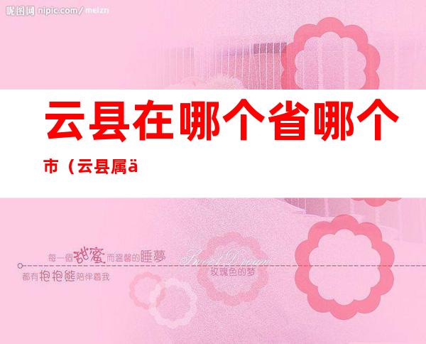云县在哪个省哪个市(云县属于哪里)
