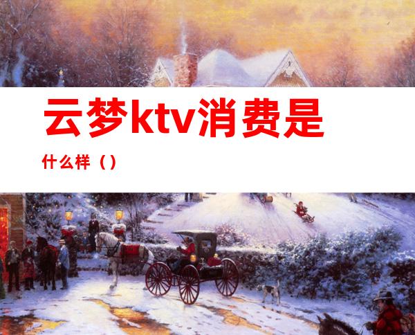云梦ktv消费是什么样()