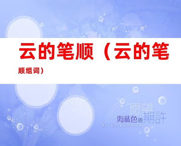 云的笔顺(云的笔顺组词)