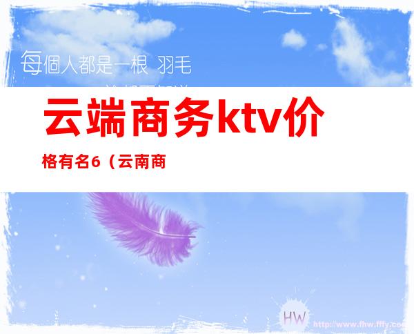 云端商务ktv价格有名6(云南商务ktv)