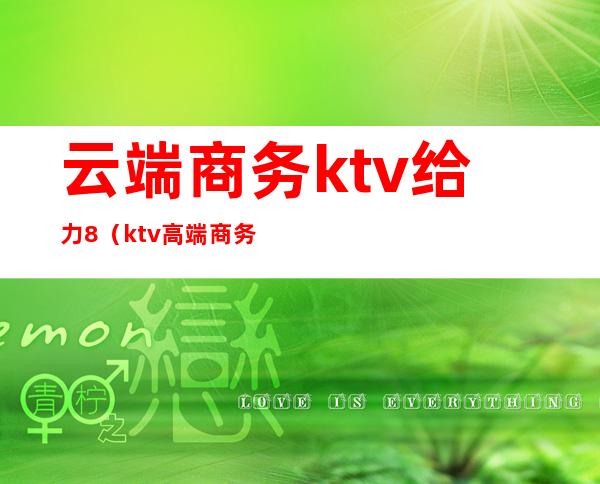 云端商务ktv给力8(ktv高端商务)