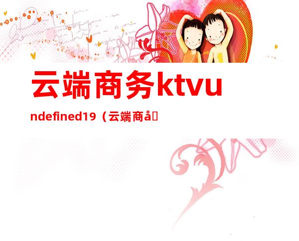 云端商务ktvundefined19(云端商务高空酒店)