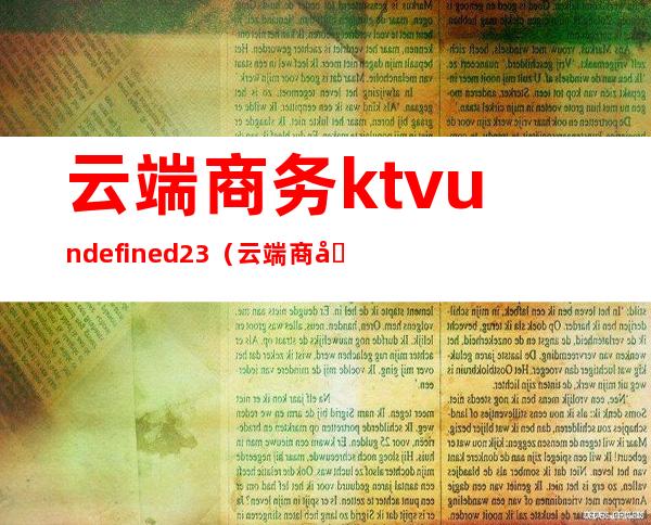 云端商务ktvundefined23(云端商务vip卡怎么用)