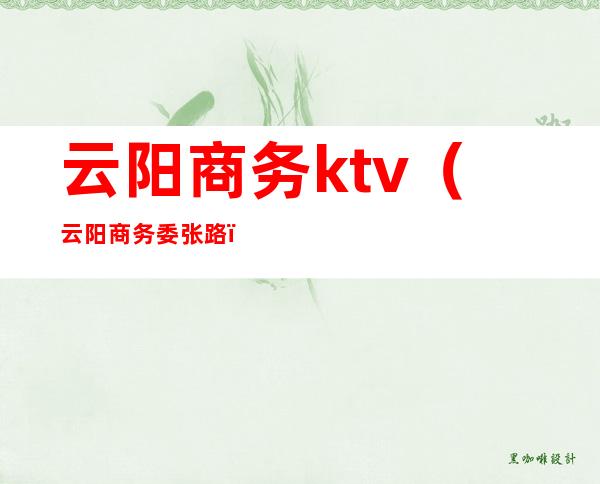 云阳商务ktv（云阳商务委张路）
