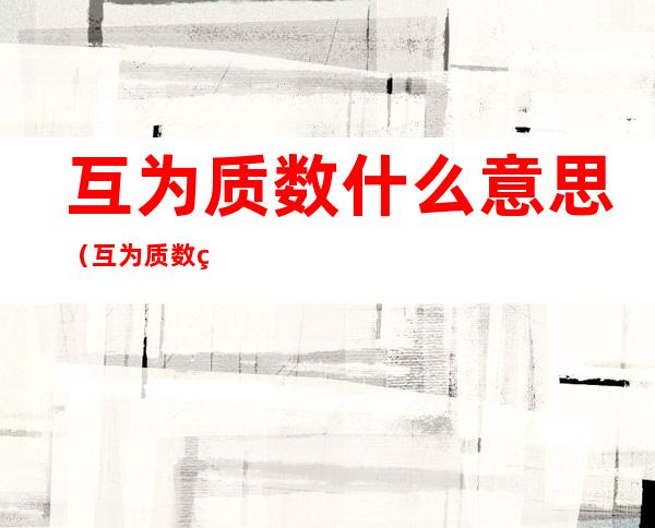 互为质数什么意思(互为质数百科)