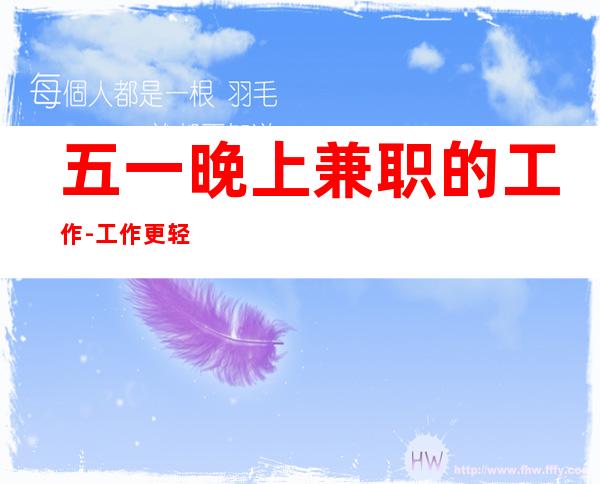 五一晚上兼职的工作-工作更轻松-包住宿