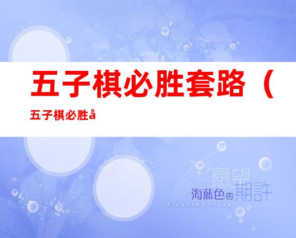 五子棋必胜套路（五子棋必胜套路视频）