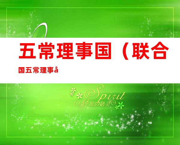 五常理事国(联合国五常理事国)