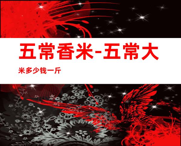 五常香米-五常大米多少钱一斤