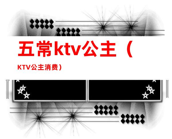 五常ktv公主(KTV公主消费)