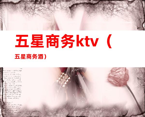 五星商务ktv(五星商务酒)