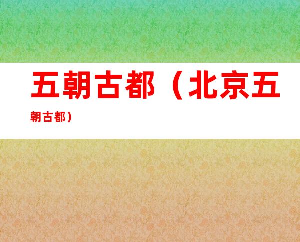 五朝古都(北京五朝古都)