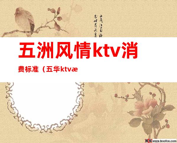 五洲风情ktv消费标准(五华ktv消费)