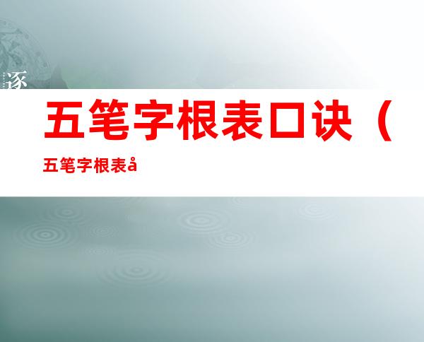 五笔字根表口诀（五笔字根表口诀及解释）