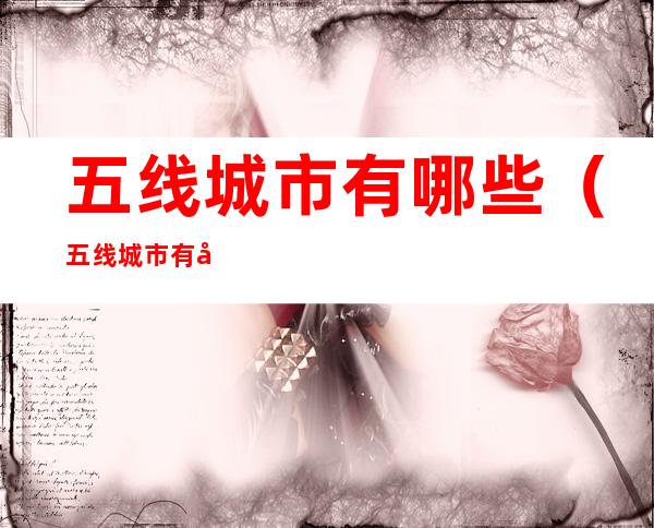 五线城市有哪些(五线城市有哪些?)
