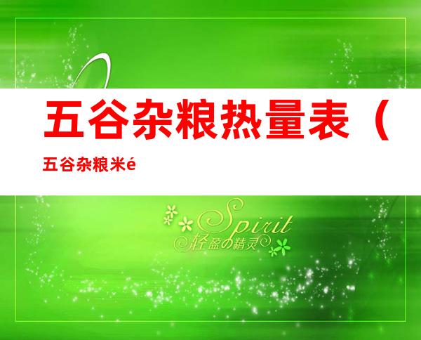 五谷杂粮热量表(五谷杂粮米饭热量)