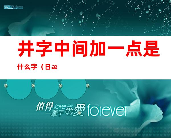 井字中间加一点是什么字(日文井字中间加一点是什么字)