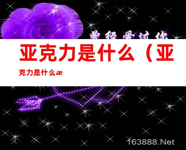 亚克力是什么（亚克力是什么材质是塑料）