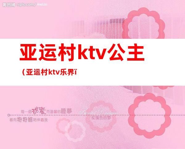 亚运村ktv公主（亚运村ktv乐界）