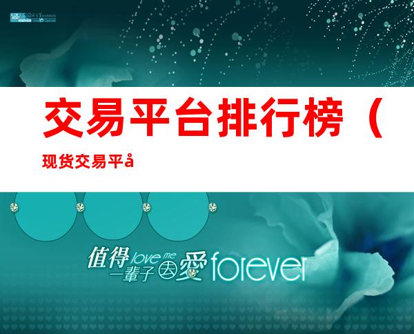 交易平台排行榜(现货交易平台排行榜)