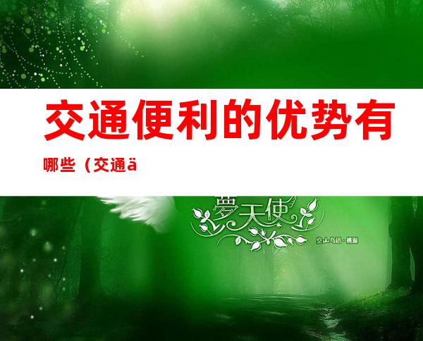 交通便利的优势有哪些(交通便利的优势有哪些英语)