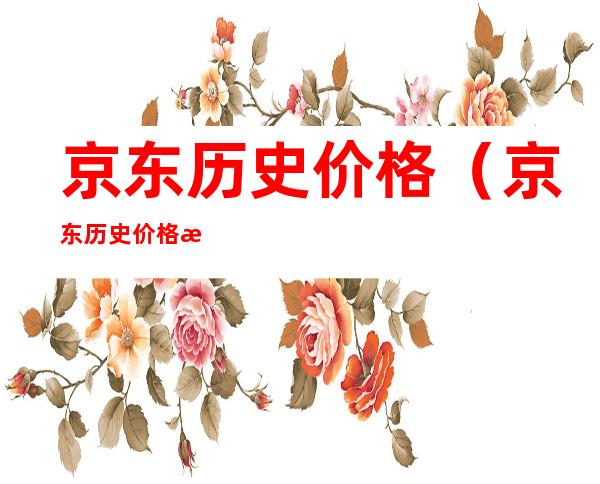 京东历史价格(京东历史价格查询app)